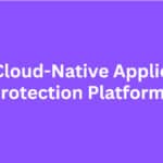10 Best Cloud-Native Application Protection Platforms