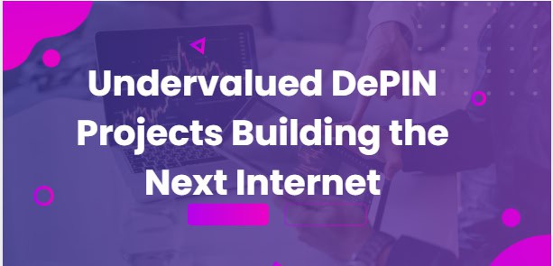 10 Undervalued DePIN Projects Building the Next Internet
