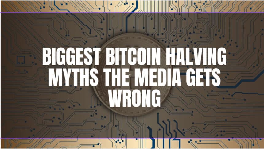 10 Biggest Bitcoin Halving Myths the Media Gets Wrong