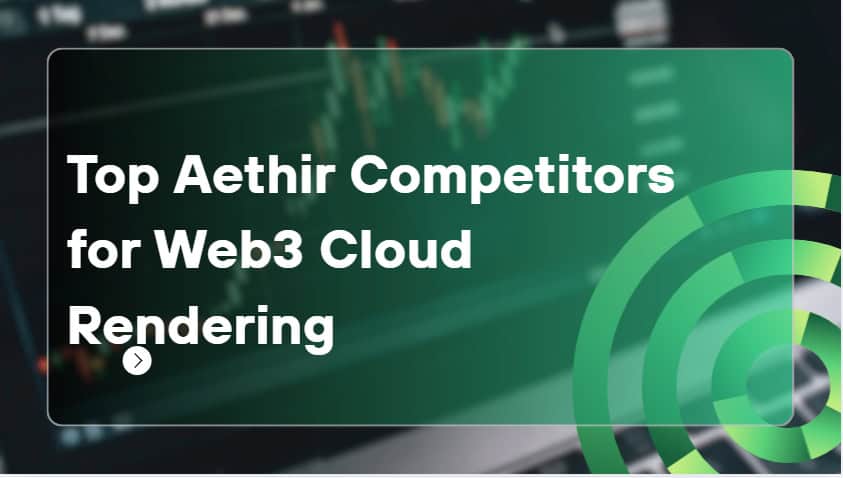 10 Top Aethir Competitors for Web3 Cloud Rendering