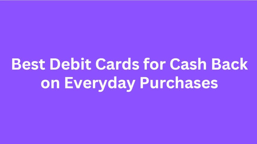 10 Best Debit Cards for Cash Back on Everyday Purchases