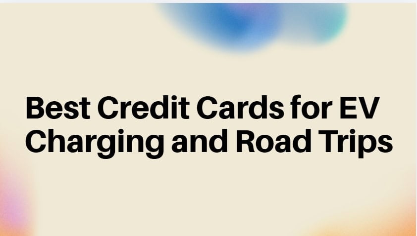 10 Best Credit Cards for EV Charging and Road Trips in 2026