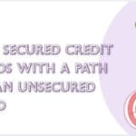 10 Best Secured Credit Cards With a Path to an Unsecured Card