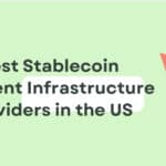 10 Best Stablecoin Payment Infrastructure Providers in the US