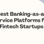 10 Best Banking-as-a-Service Platforms for Fintech Startups