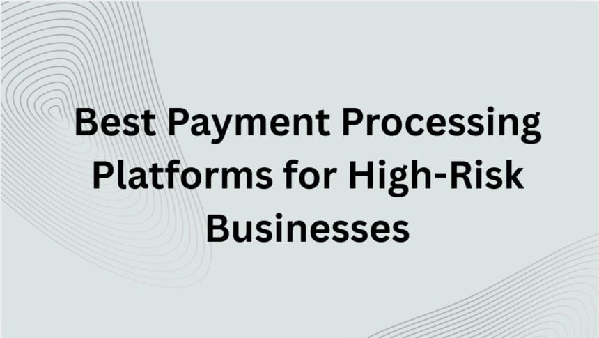 10 Best Payment Processing Platforms for High-Risk Businesses
