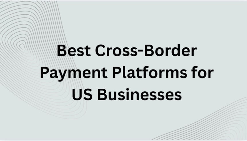 10 Best Cross-Border Payment Platforms for US Businesses