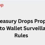 U.S. Treasury Drops Proposed Crypto Wallet Surveillance Rules