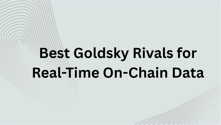10 Best Goldsky Rivals for Real-Time On-Chain Data