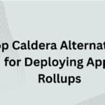 10 Top Caldera Alternatives for Deploying App-Rollups