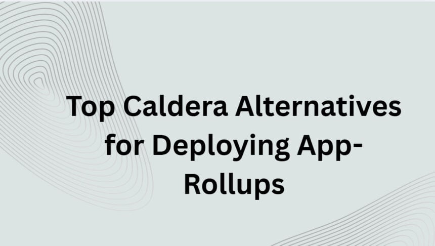 10 Top Caldera Alternatives for Deploying App-Rollups