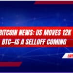 Bitcoin News: US Moves 12K BTC—Is a Selloff Coming Next?