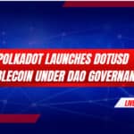Polkadot Launches dotUSD Stablecoin Under DAO Governance