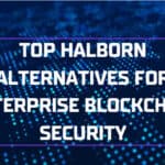 10 Top Halborn Alternatives for Enterprise Blockchain Security
