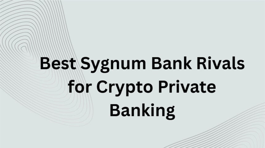 10 Best Sygnum Bank Rivals for Crypto Private Banking