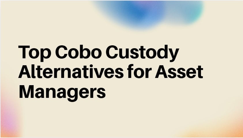 10 Top Cobo Custody Alternatives for Asset Managers