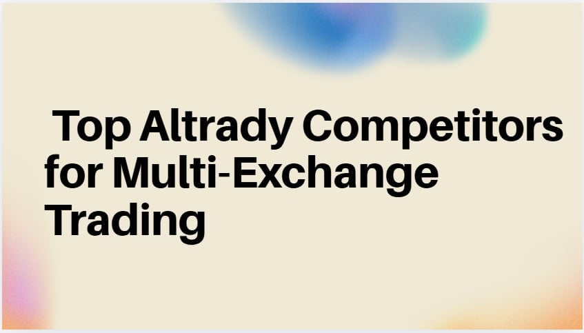 10 Top Altrady Competitors for Multi-Exchange Trading