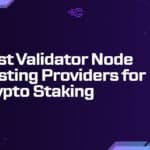 10 Best Validator Node Hosting Providers for Crypto Staking