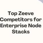 10 Top Zeeve Competitors for Enterprise Node Stacks
