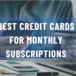 10 Best Credit Cards For Monthly Subscriptions