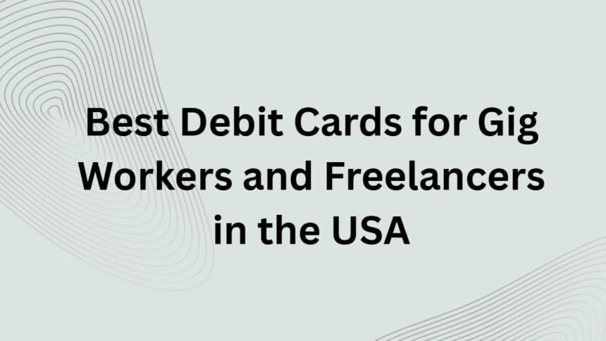 10 Best Debit Cards for Gig Workers and Freelancers in the USA