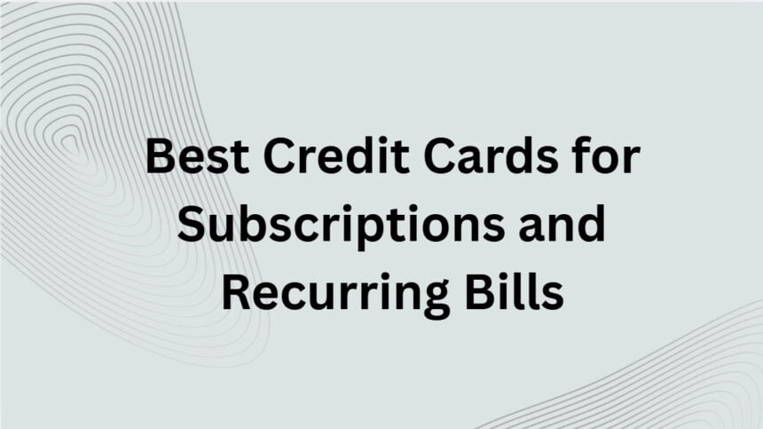 10 Best Credit Cards for Subscriptions and Recurring Bills