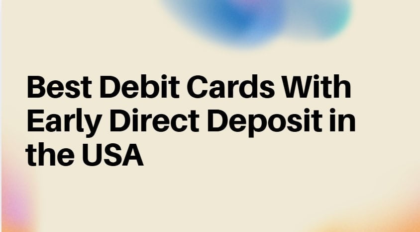 10 Best Debit Cards With Early Direct Deposit in the USA