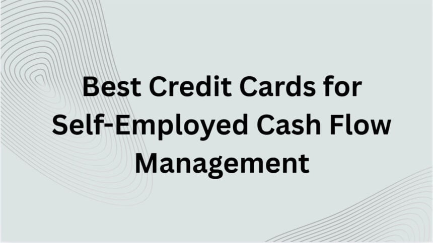 10 Best Credit Cards for Self-Employed Cash Flow Management
